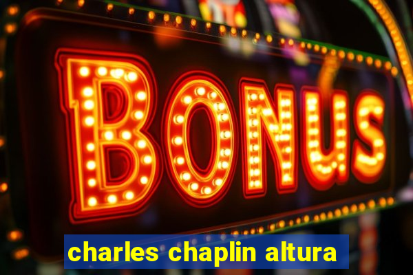 charles chaplin altura